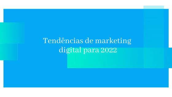 Tendências de Marketing Digital para 2022