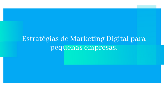 Estratégias de Marketing Digital para pequenas empresas.