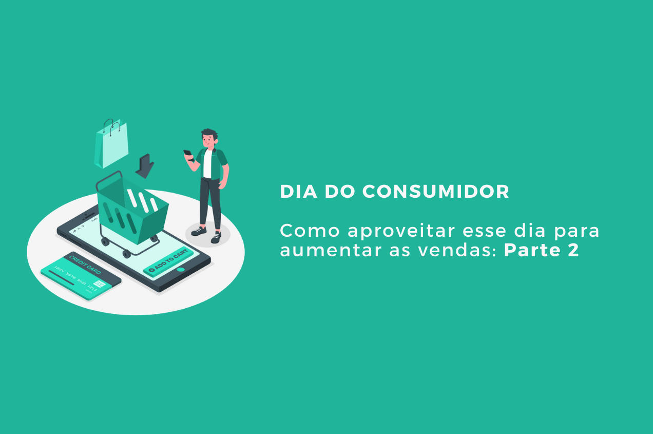 Parte 2: Como aproveitar o dia do consumidor para aumentar as vendas.