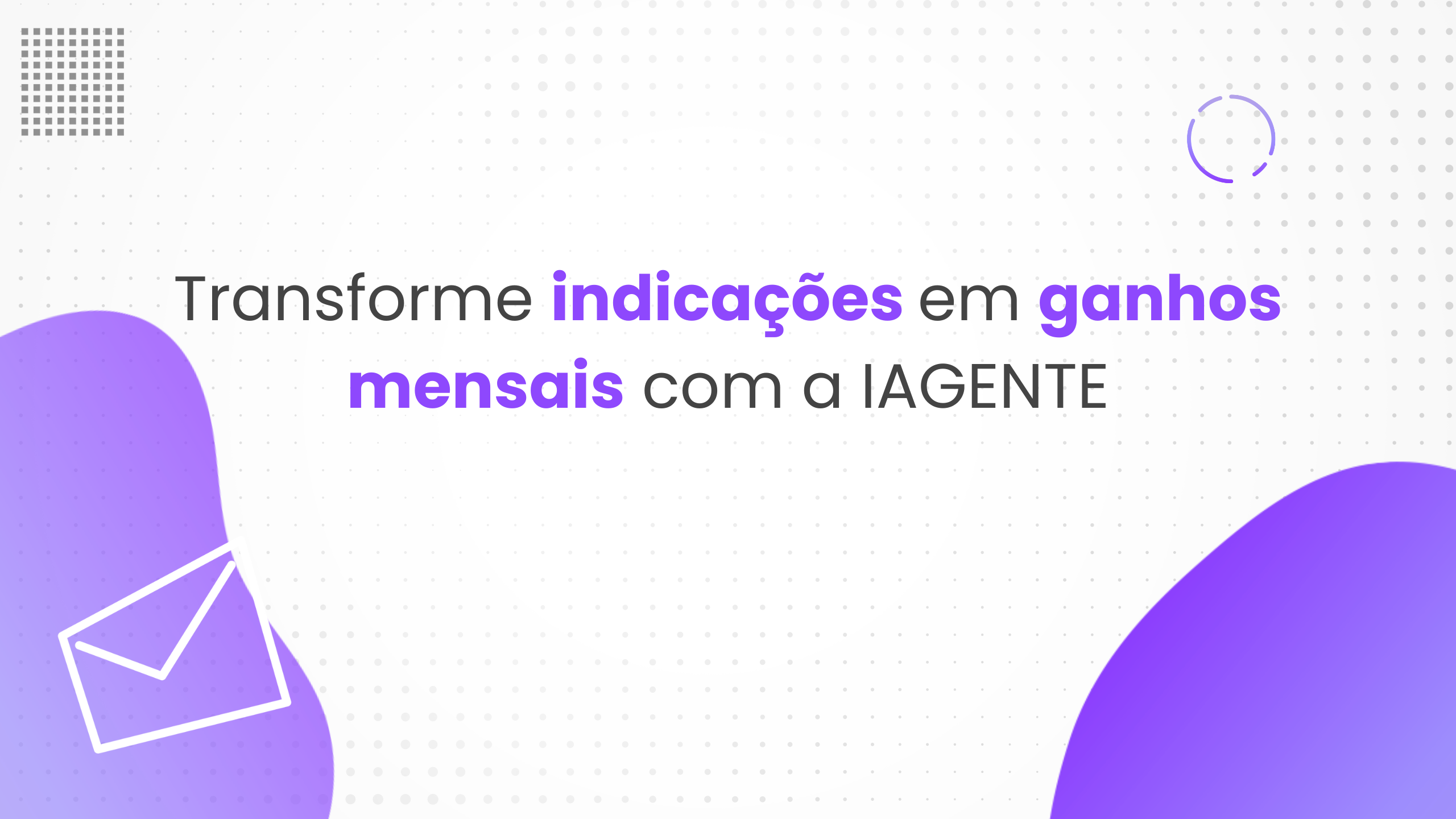 Transforme indicações em ganhos recorrentes com a IAGENTE