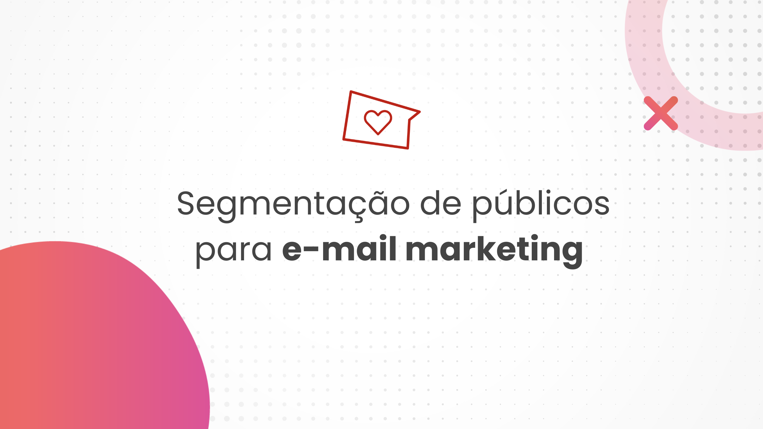 Como segmentar públicos para disparos de E-mail Marketing?