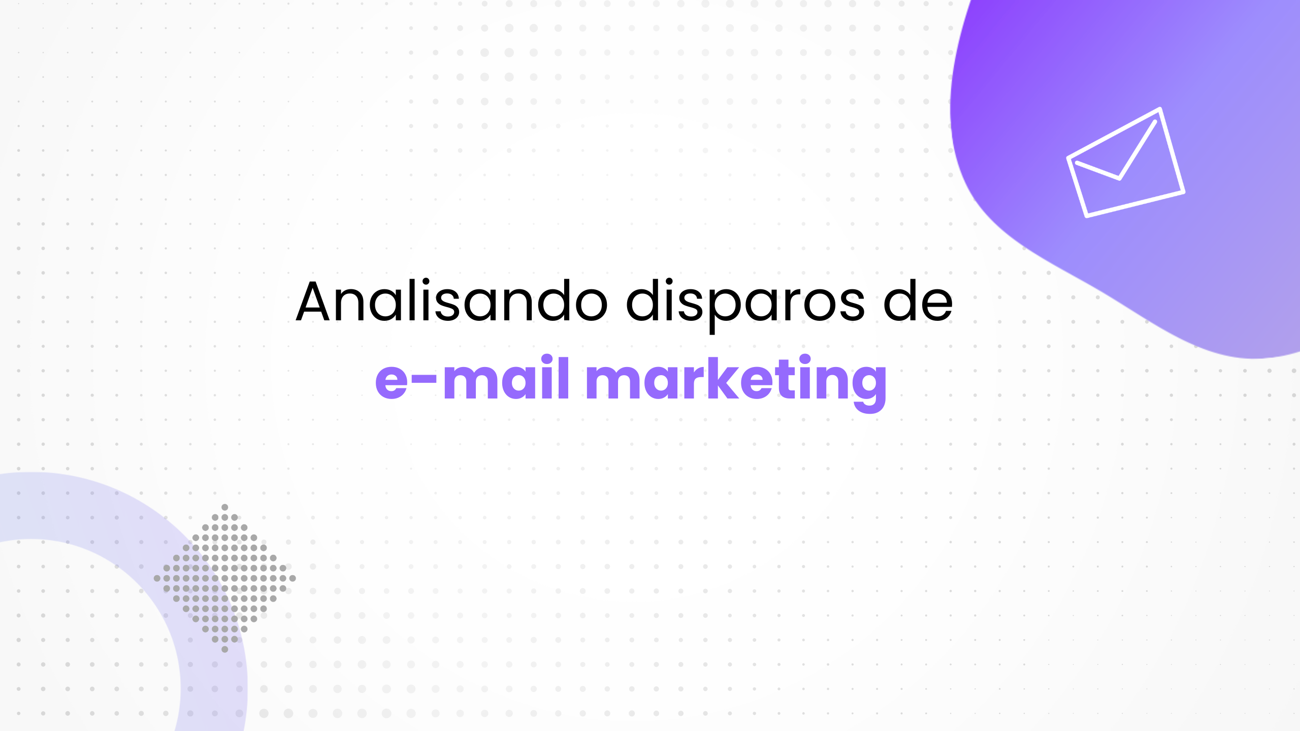 Aprenda a analisar seus disparos de E-mail Marketing.