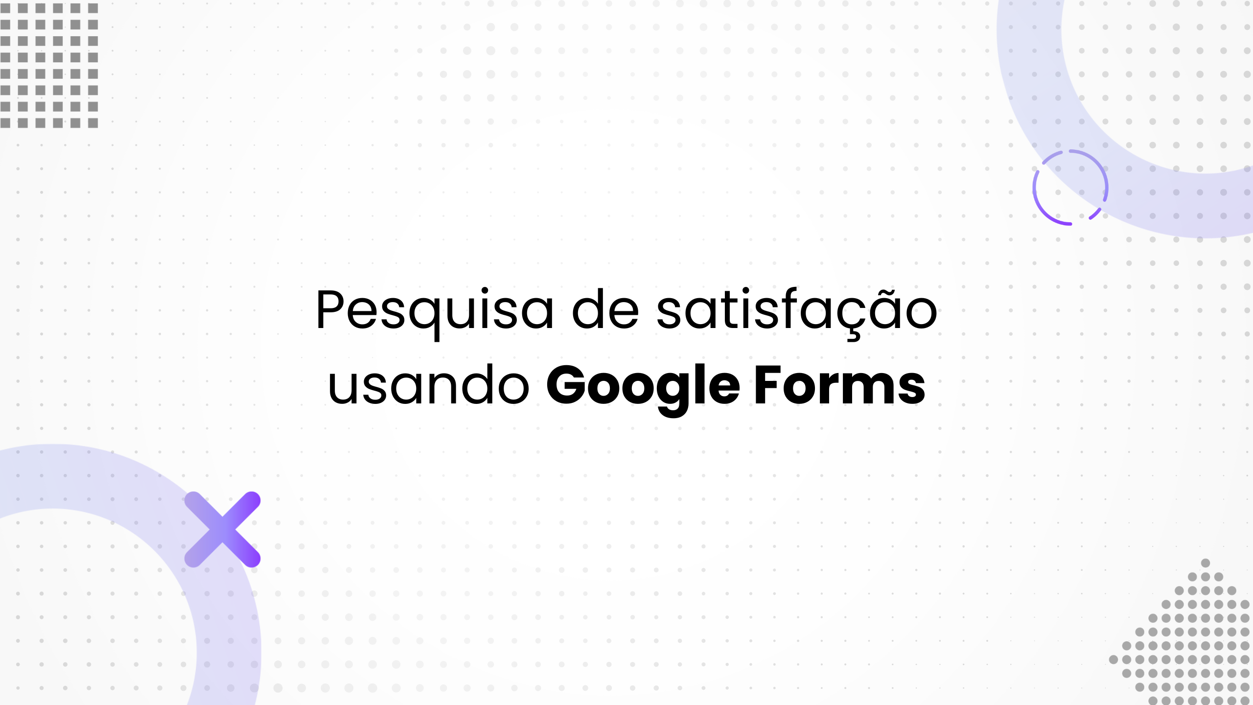 Pesquisa de satisfação usando apenas Google Forms e E-mail marketing: Como fazer?